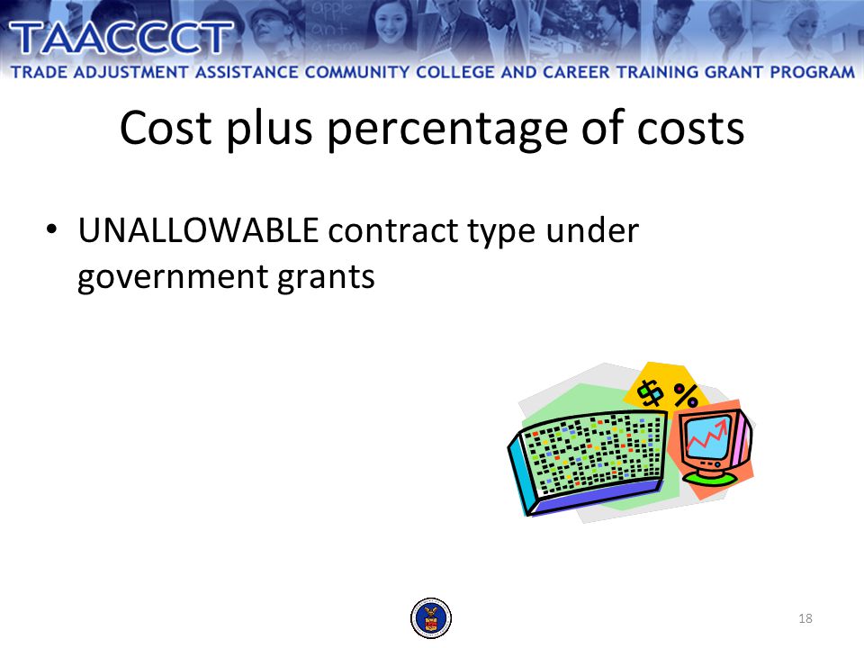 18 Cost plus percentage of costs UNALLOWABLE contract type under government grants