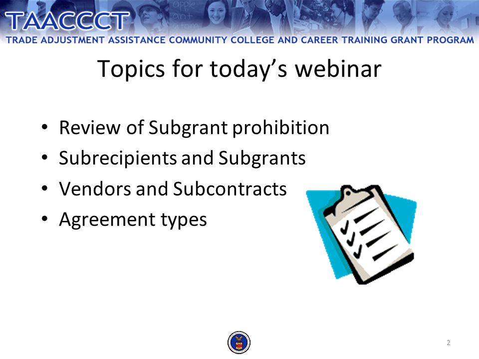 2 Topics for today’s webinar Review of Subgrant prohibition Subrecipients and Subgrants Vendors and Subcontracts Agreement types