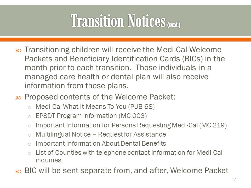  Transitioning children will receive the Medi-Cal Welcome Packets and Beneficiary Identification Cards (BICs) in the month prior to each transition.
