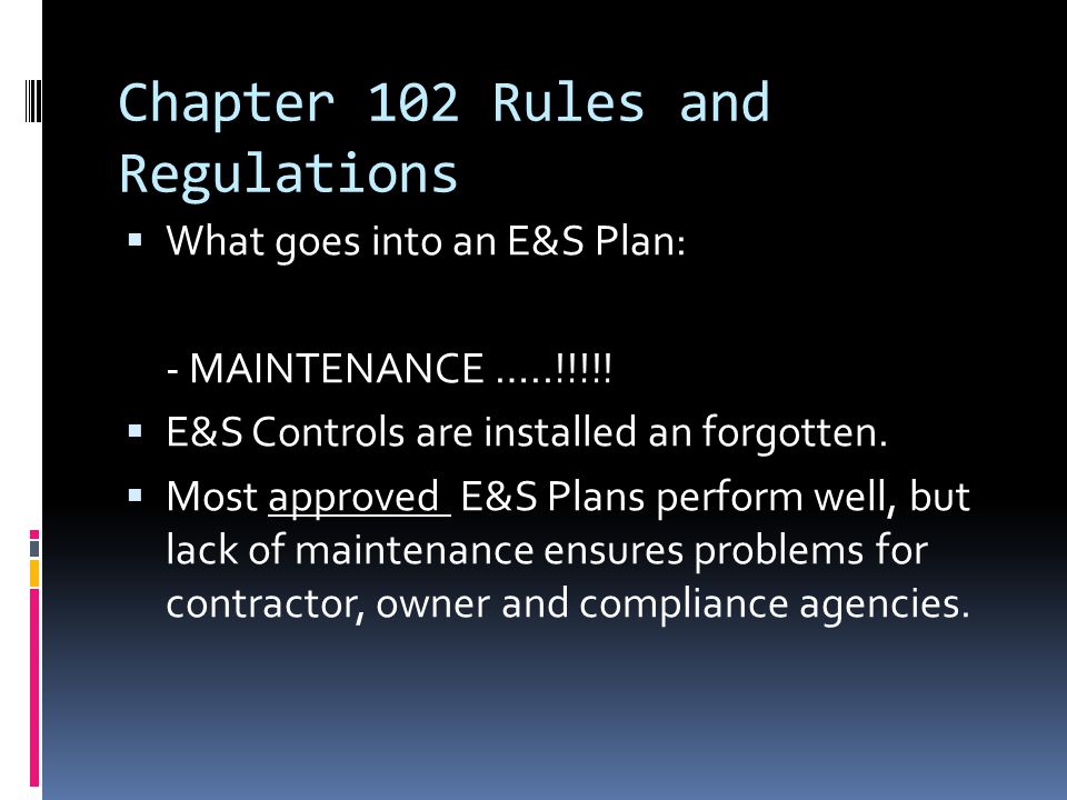 Chapter 102 Rules and Regulations  What goes into an E&S Plan: - MAINTENANCE …..!!!!.
