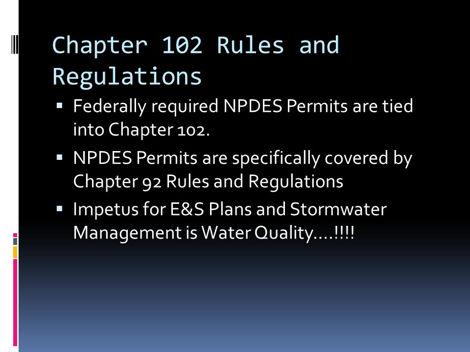 Chapter 102 Rules and Regulations  Federally required NPDES Permits are tied into Chapter 102.