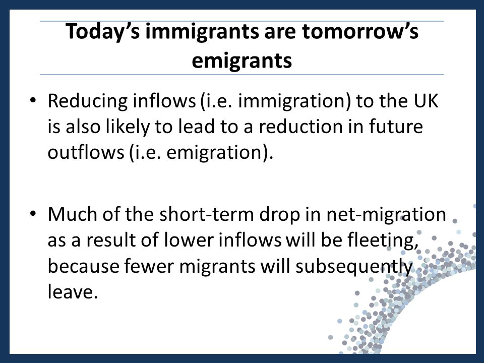 Today’s immigrants are tomorrow’s emigrants Reducing inflows (i.e.