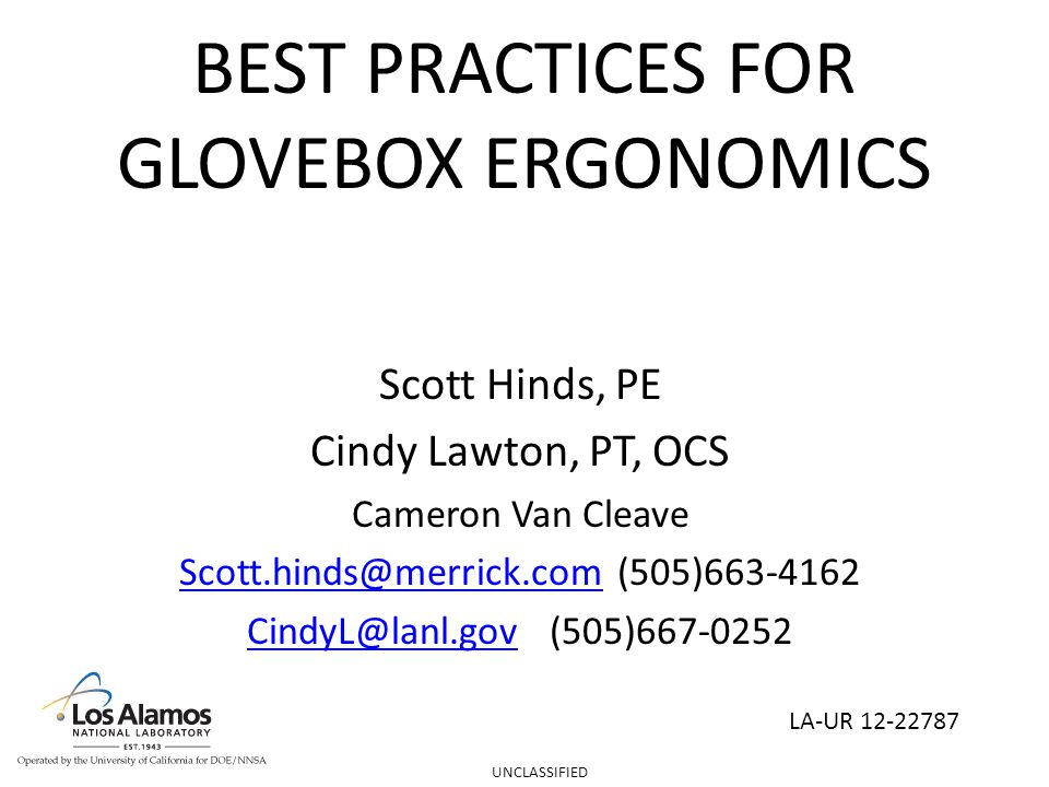 BEST PRACTICES FOR GLOVEBOX ERGONOMICS Scott Hinds, PE Cindy Lawton, PT, OCS Cameron Van Cleave (505) (505) UNCLASSIFIED LA-UR