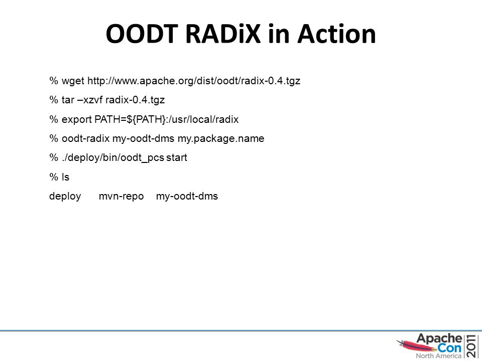 OODT RADiX in Action % wget   % tar –xzvf radix-0.4.tgz % export PATH=${PATH}:/usr/local/radix % oodt-radix my-oodt-dms my.package.name %./deploy/bin/oodt_pcs start % ls deploy mvn-repo my-oodt-dms