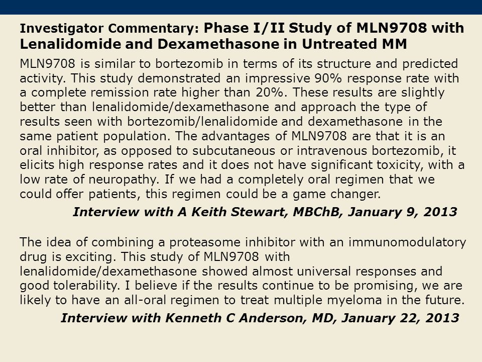 Investigator Commentary: Phase I/II Study of MLN9708 with Lenalidomide and Dexamethasone in Untreated MM MLN9708 is similar to bortezomib in terms of its structure and predicted activity.