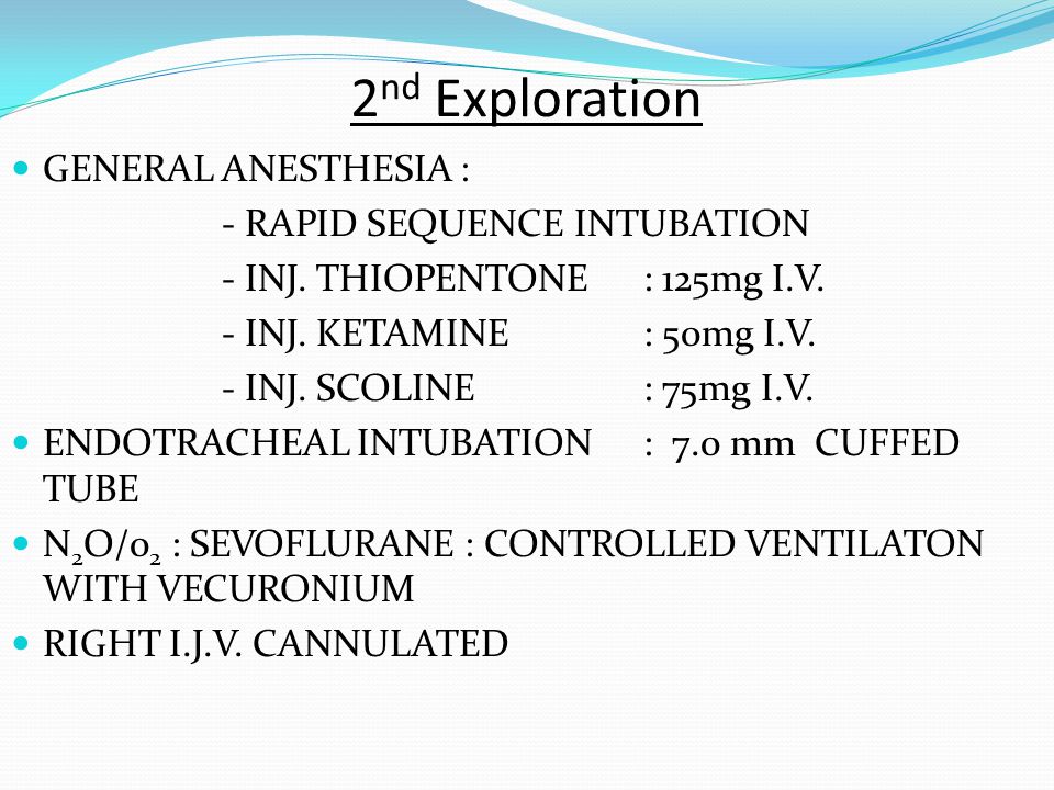 2 nd Exploration GENERAL ANESTHESIA : - RAPID SEQUENCE INTUBATION - INJ.