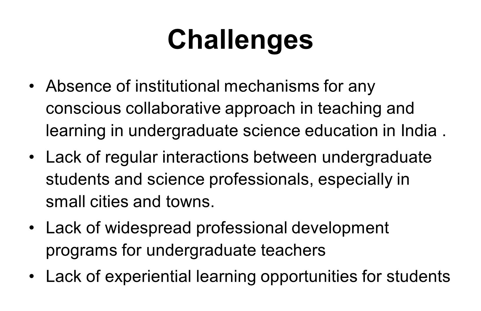 Challenges Absence of institutional mechanisms for any conscious collaborative approach in teaching and learning in undergraduate science education in India.