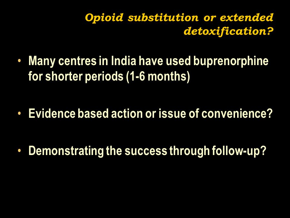 Opioid substitution or extended detoxification.
