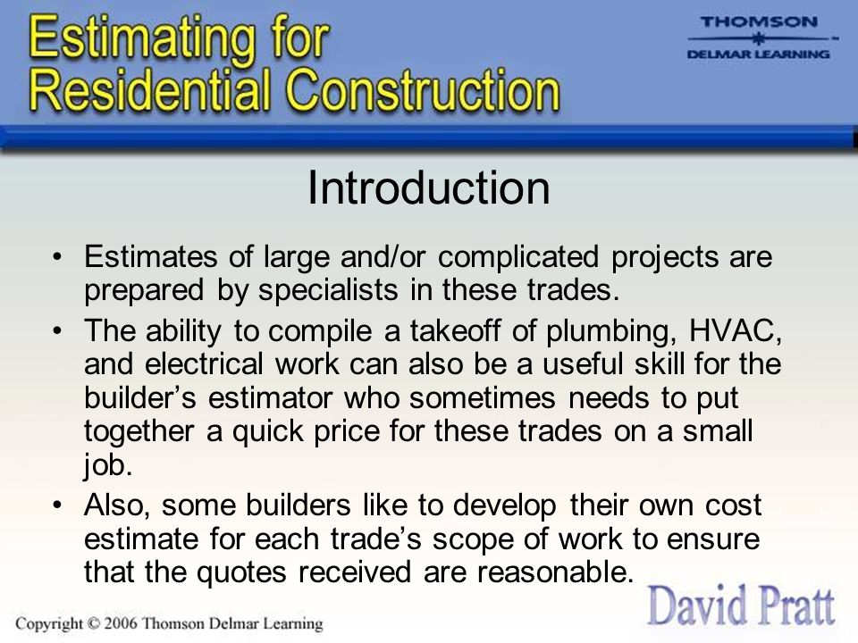 Introduction Estimates of large and/or complicated projects are prepared by specialists in these trades.
