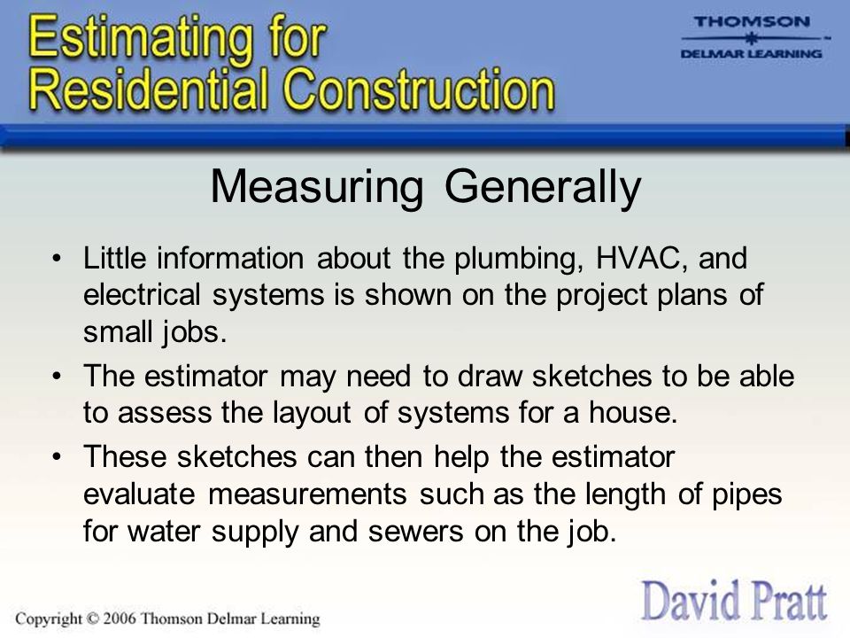 Measuring Generally Little information about the plumbing, HVAC, and electrical systems is shown on the project plans of small jobs.