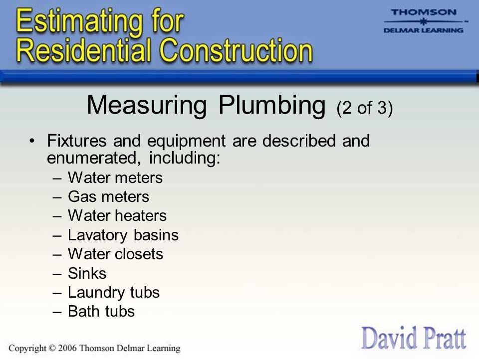 Measuring Plumbing (2 of 3) Fixtures and equipment are described and enumerated, including: –Water meters –Gas meters –Water heaters –Lavatory basins –Water closets –Sinks –Laundry tubs –Bath tubs