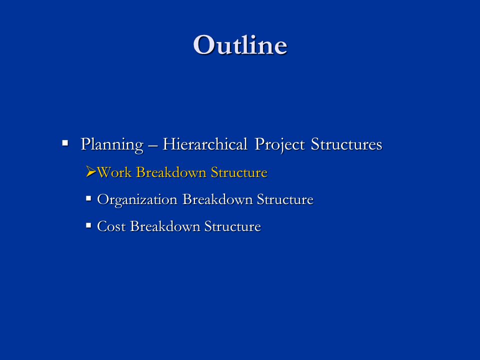 Outline  Planning – Hierarchical Project Structures  Work Breakdown Structure  Organization Breakdown Structure  Cost Breakdown Structure