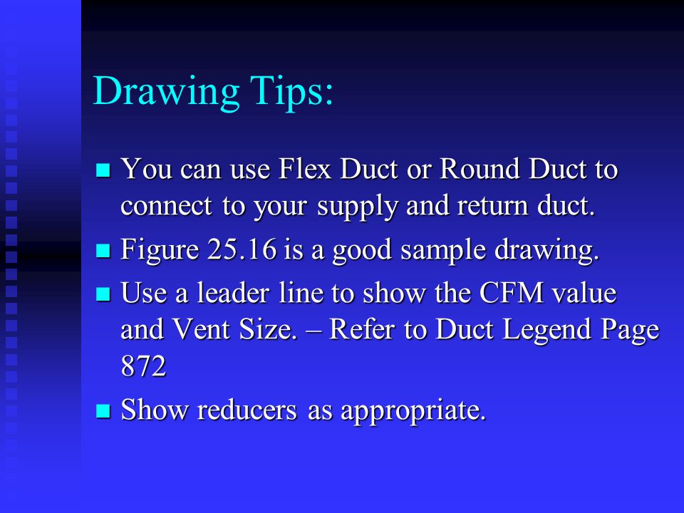 Drawing Tips: You can use Flex Duct or Round Duct to connect to your supply and return duct.