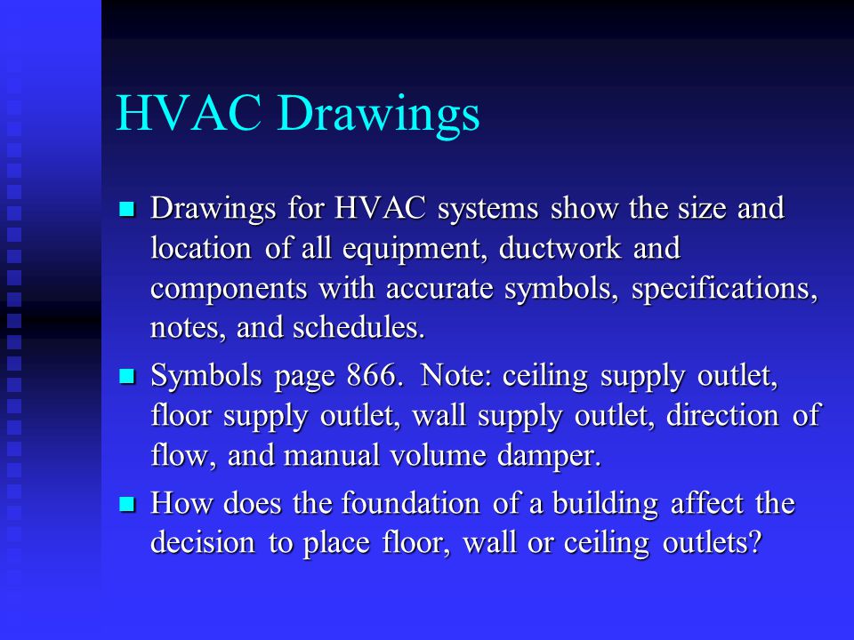HVAC Drawings Drawings for HVAC systems show the size and location of all equipment, ductwork and components with accurate symbols, specifications, notes, and schedules.