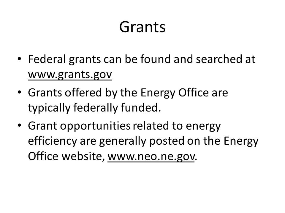 Grants Federal grants can be found and searched at   Grants offered by the Energy Office are typically federally funded.
