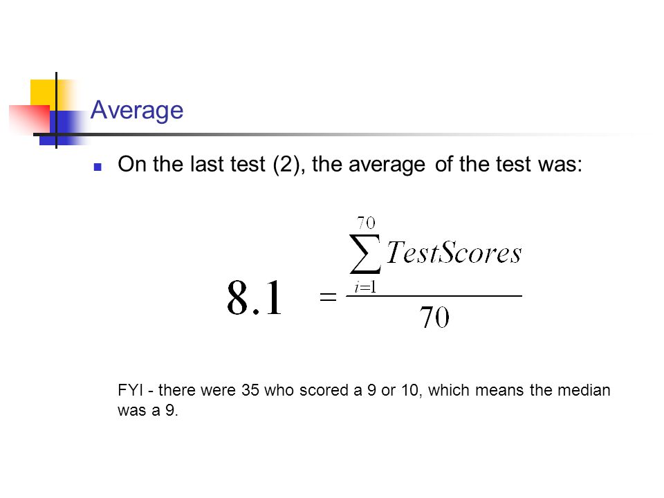 Average On the last test (2), the average of the test was: FYI - there were 35 who scored a 9 or 10, which means the median was a 9.