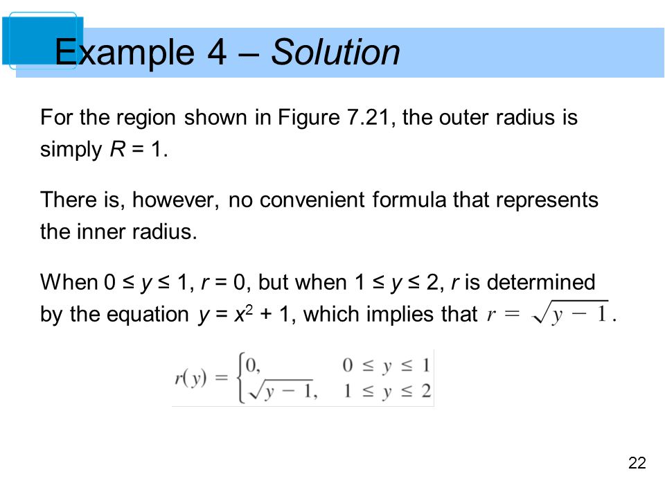 22 Example 4 – Solution For the region shown in Figure 7.21, the outer radius is simply R = 1.