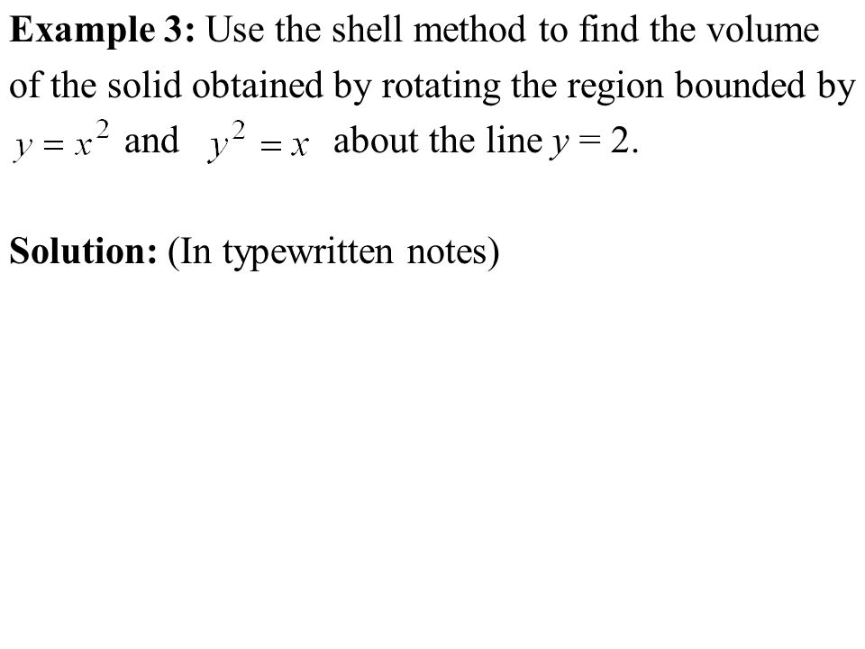 Example 3: Use the shell method to find the volume of the solid obtained by rotating the region bounded by and about the line y = 2.