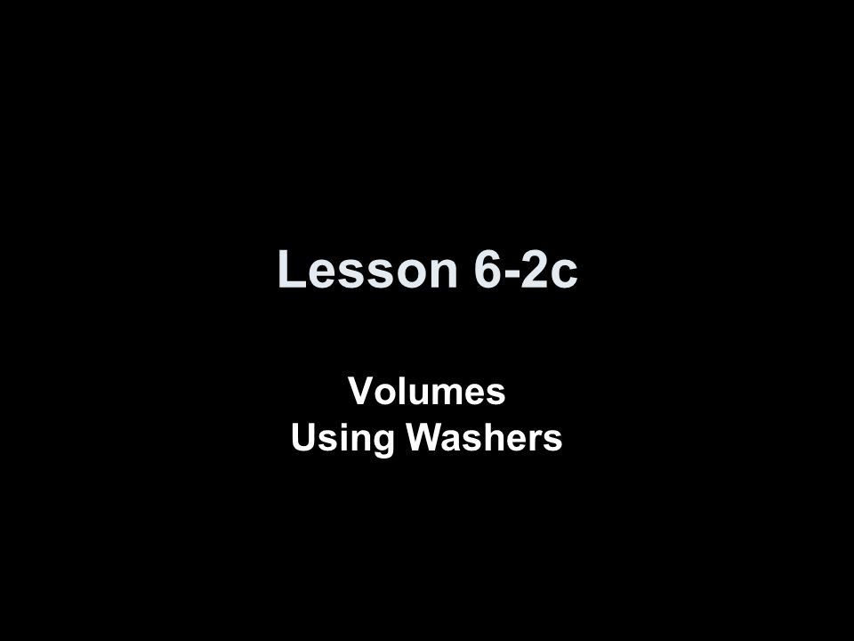 Lesson 6-2c Volumes Using Washers