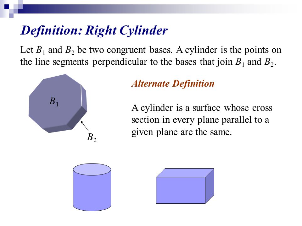 Definition: Right Cylinder Let B 1 and B 2 be two congruent bases.