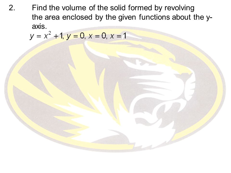 2.Find the volume of the solid formed by revolving the area enclosed by the given functions about the y- axis.