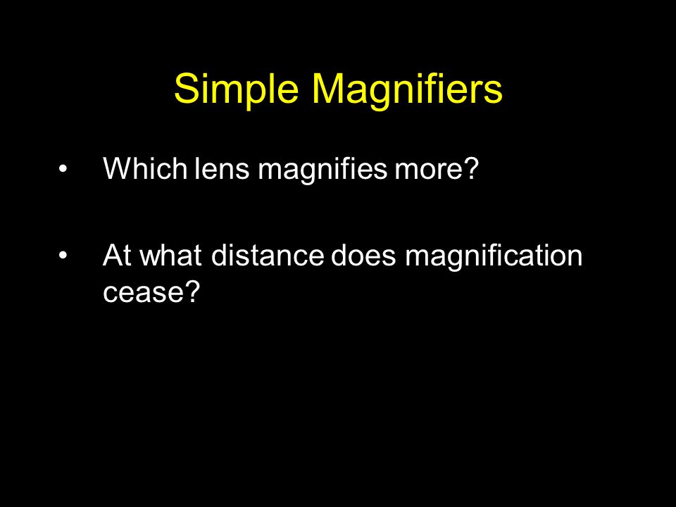 Simple Magnifiers Which lens magnifies more At what distance does magnification cease