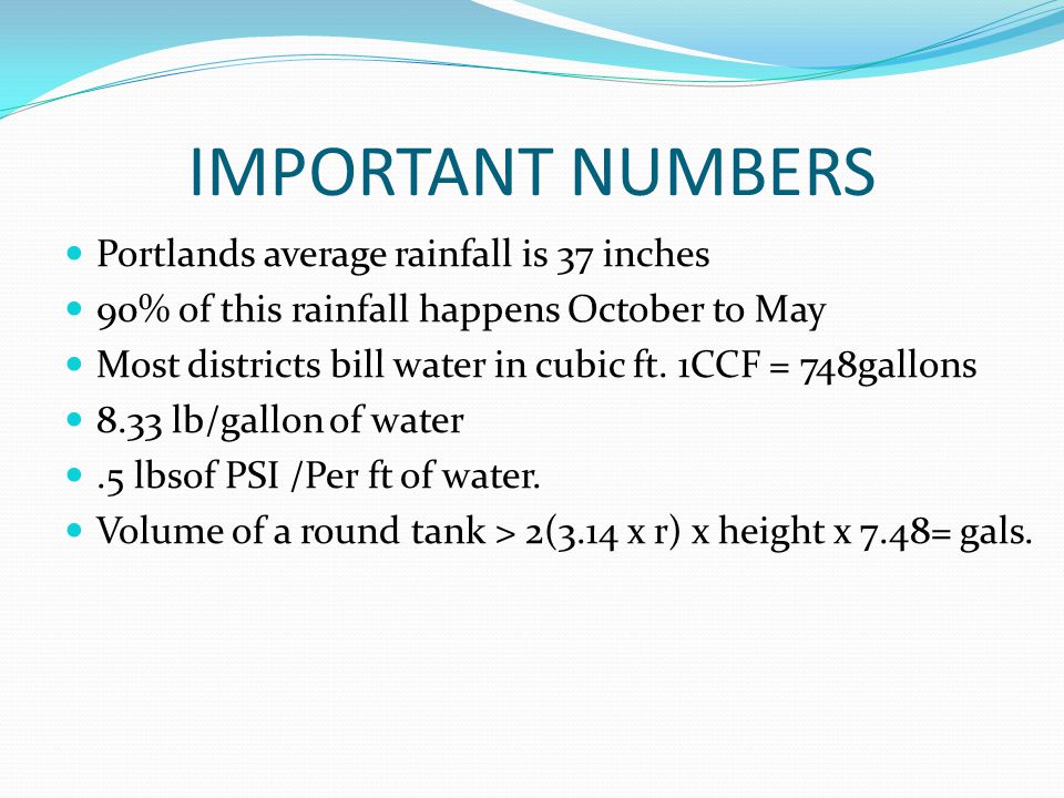 IMPORTANT NUMBERS Portlands average rainfall is 37 inches 90% of this rainfall happens October to May Most districts bill water in cubic ft.