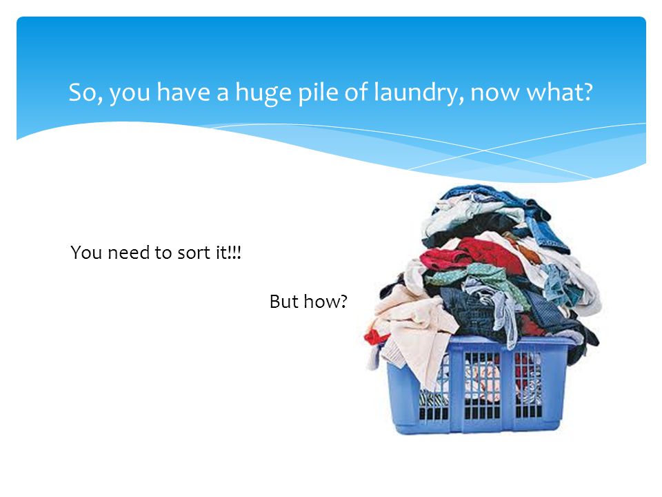So, you have a huge pile of laundry, now what You need to sort it!!! But how