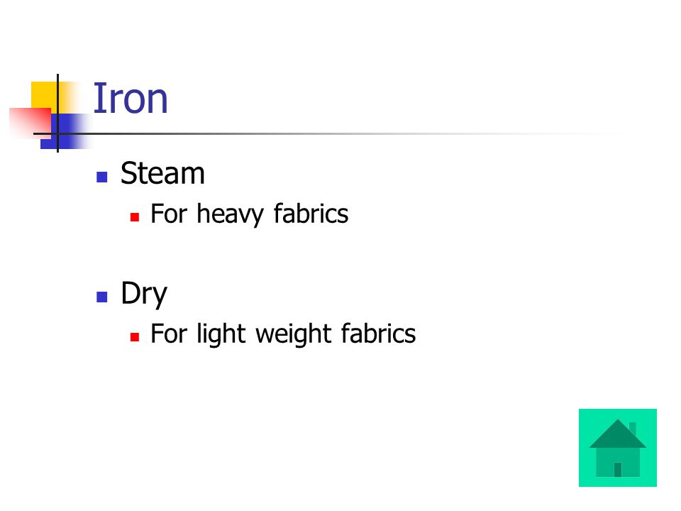Iron Steam For heavy fabrics Dry For light weight fabrics