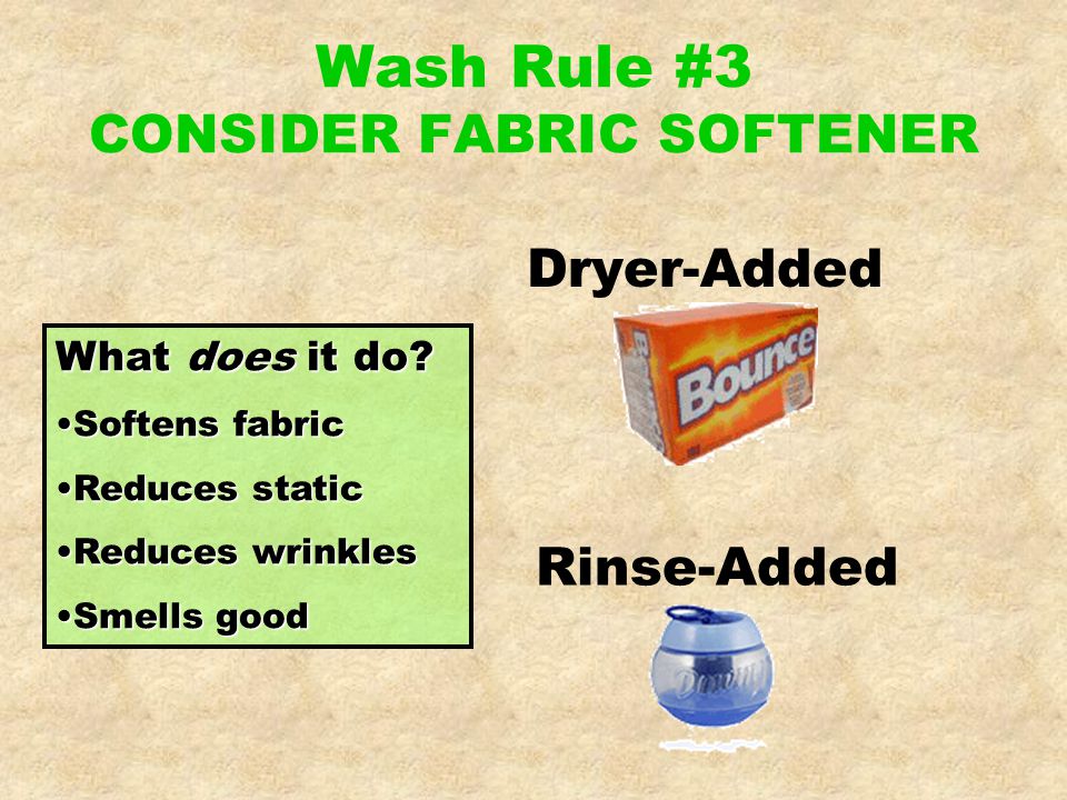 Wash Rule #3 CONSIDER FABRIC SOFTENER Dryer-Added Rinse-Added What does it do.