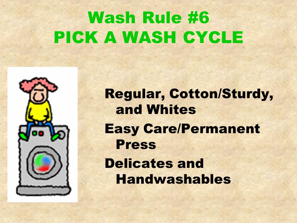 Wash Rule #6 PICK A WASH CYCLE Regular, Cotton/Sturdy, and Whites Easy Care/Permanent Press Delicates and Handwashables