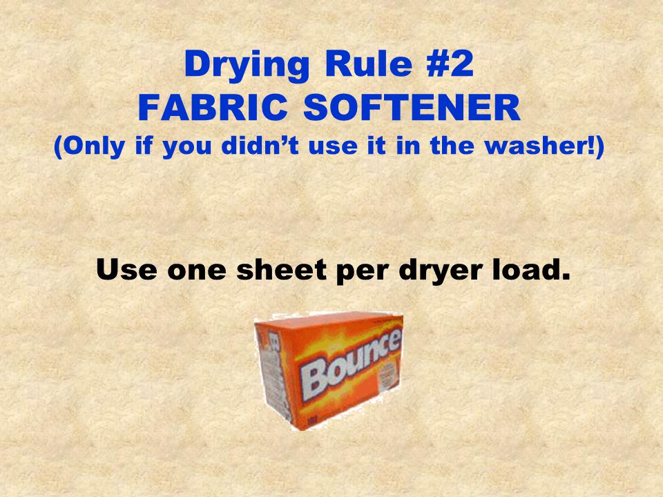 Drying Rule #2 FABRIC SOFTENER (Only if you didn’t use it in the washer!) Use one sheet per dryer load.