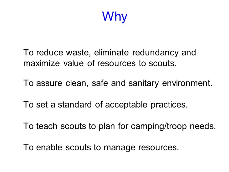 Why To reduce waste, eliminate redundancy and maximize value of resources to scouts.