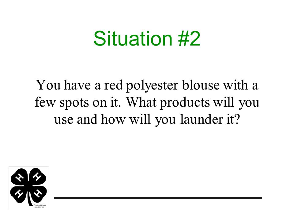Situation #2 You have a red polyester blouse with a few spots on it.