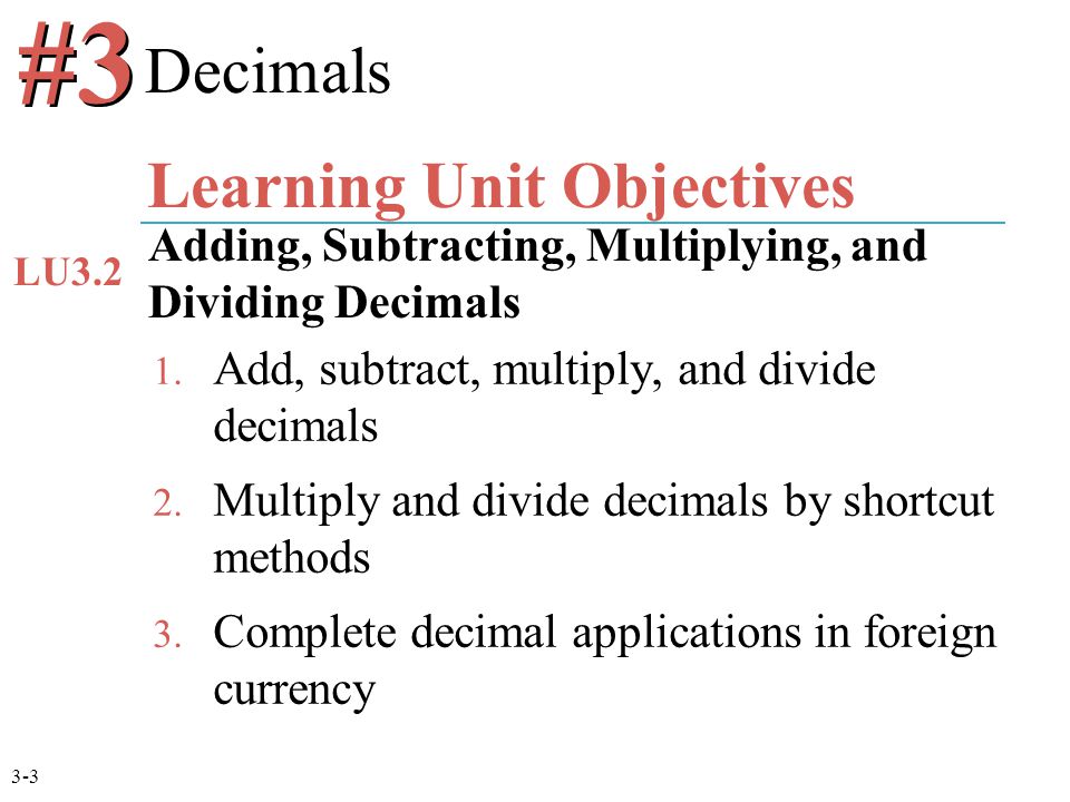 1. Add, subtract, multiply, and divide decimals 2.