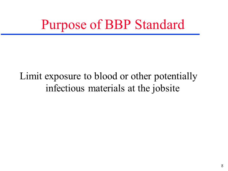 8 Purpose of BBP Standard Limit exposure to blood or other potentially infectious materials at the jobsite