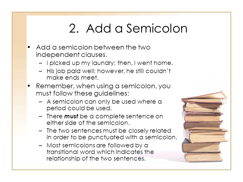2. Add a Semicolon Add a semicolon between the two independent clauses.