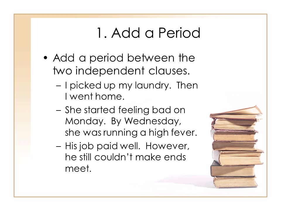 1. Add a Period Add a period between the two independent clauses.