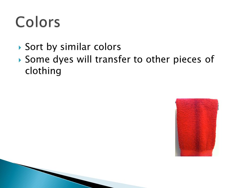  Sort by similar colors  Some dyes will transfer to other pieces of clothing