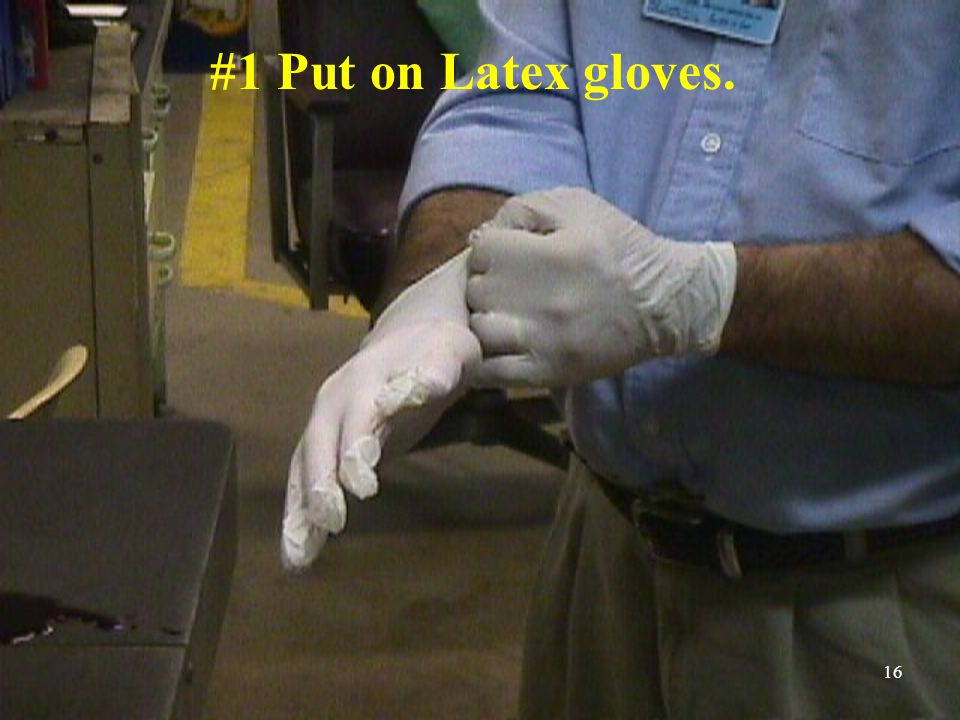 #1 Put on Latex gloves. 16