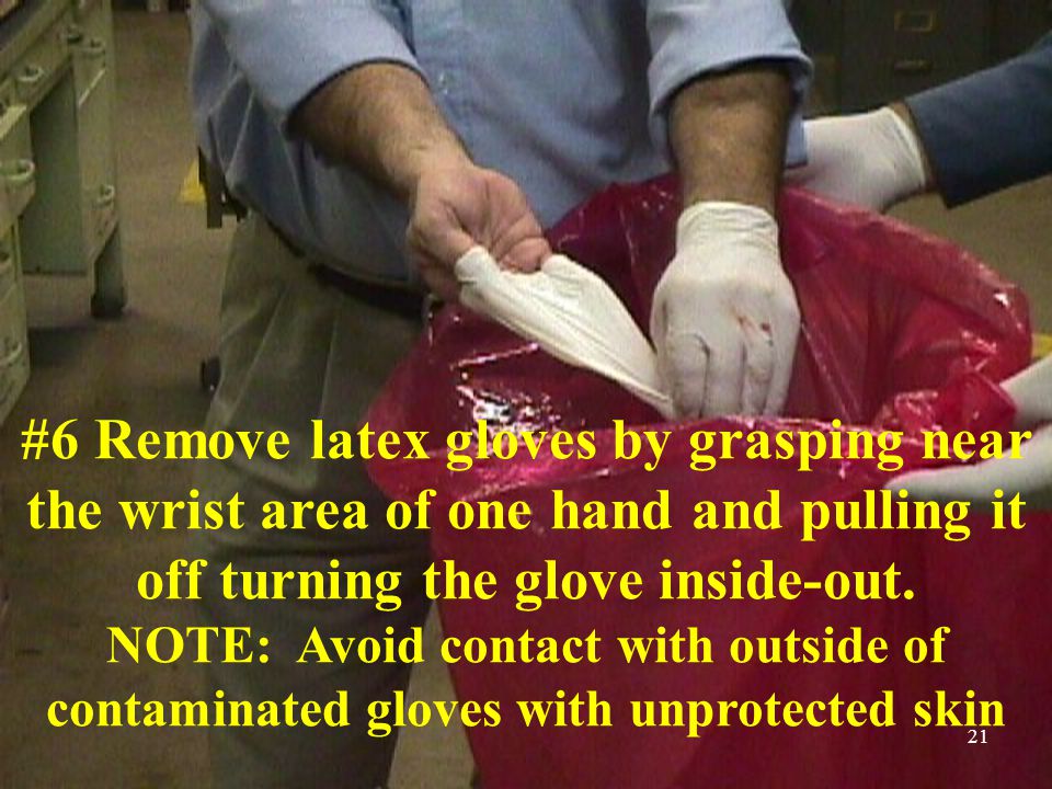 #6 Remove latex gloves by grasping near the wrist area of one hand and pulling it off turning the glove inside-out.