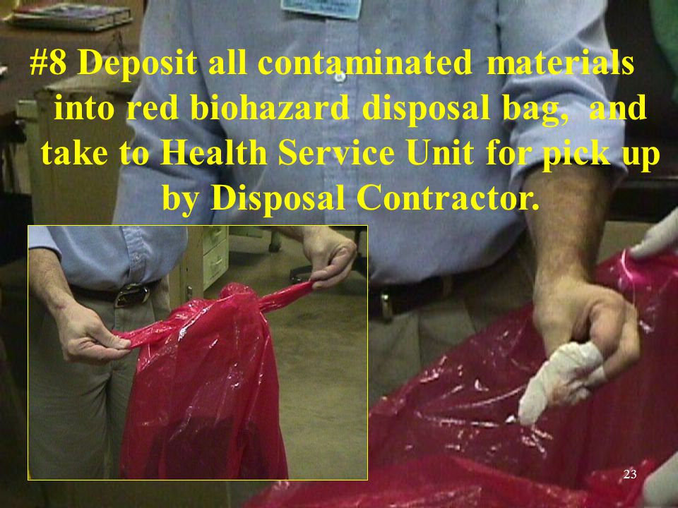 #8 Deposit all contaminated materials into red biohazard disposal bag, and take to Health Service Unit for pick up by Disposal Contractor.