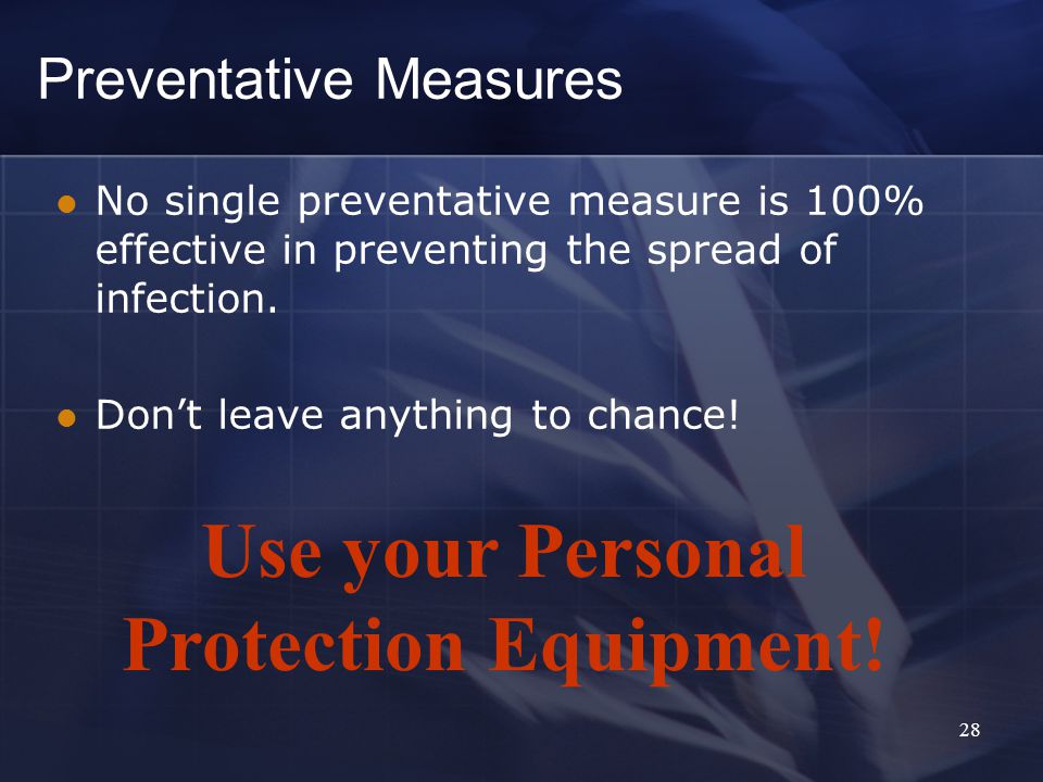Preventative Measures No single preventative measure is 100% effective in preventing the spread of infection.