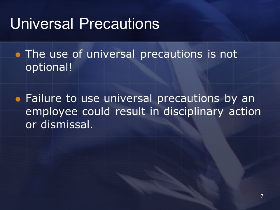 Universal Precautions The use of universal precautions is not optional.
