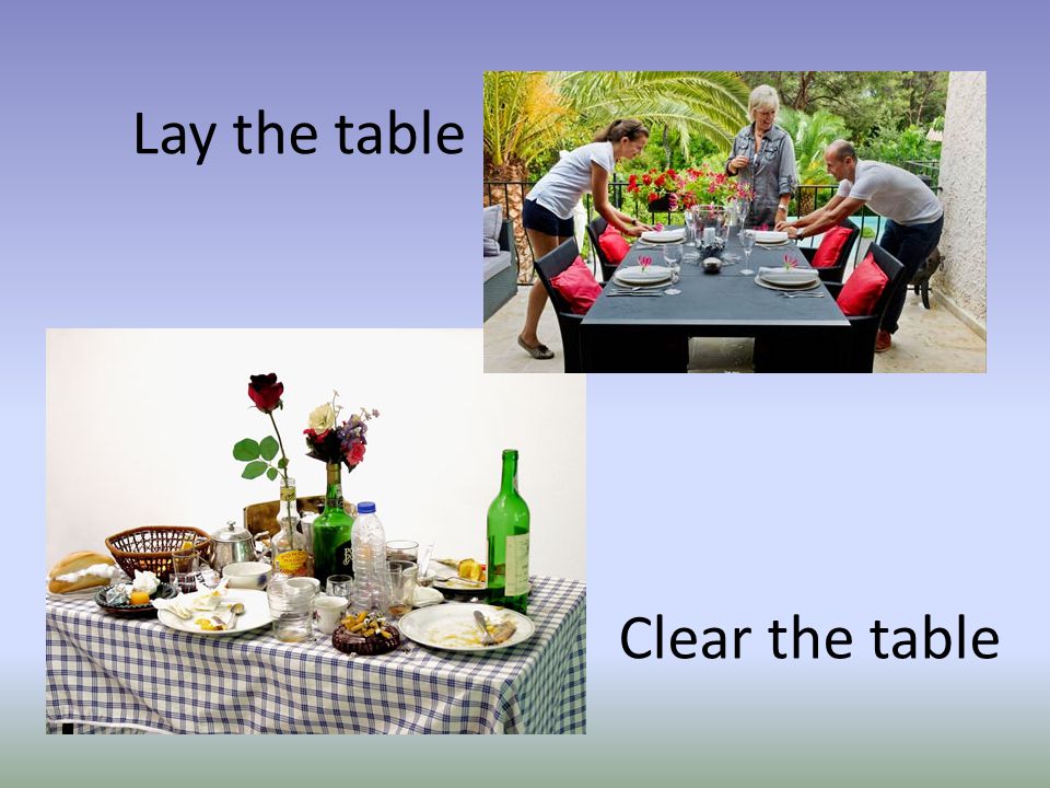 Lay the table Clear the table