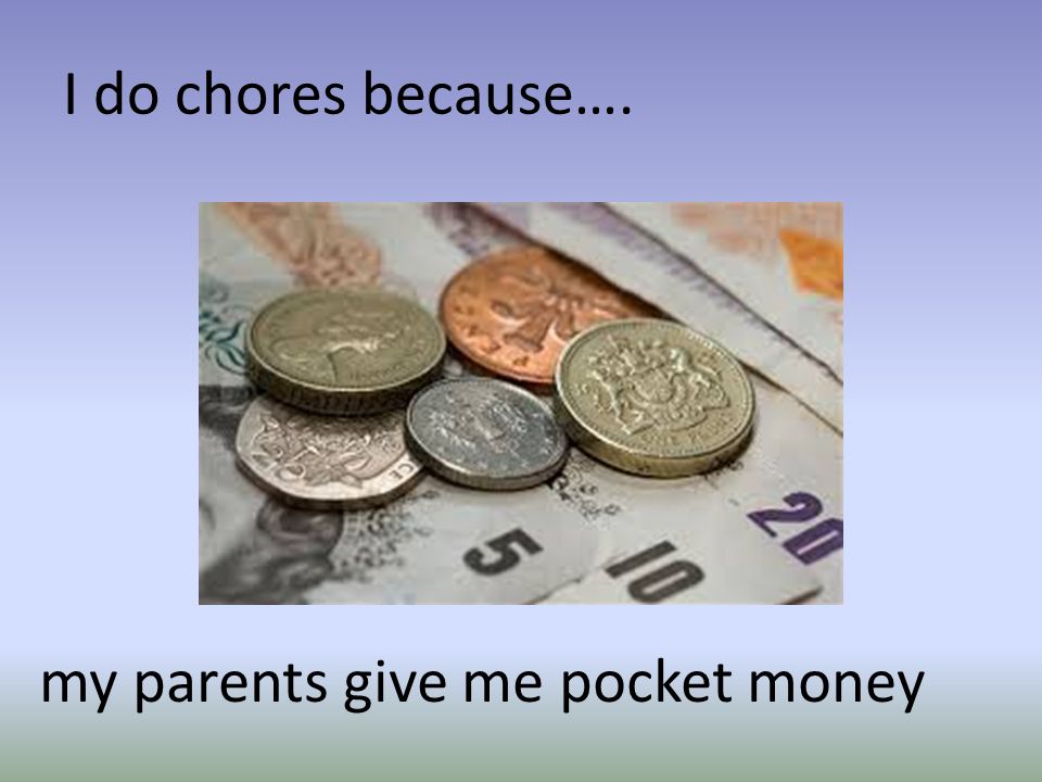 I do chores because…. my parents give me pocket money