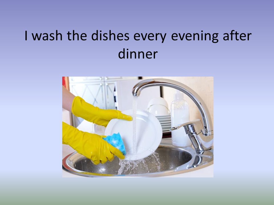 I wash the dishes every evening after dinner