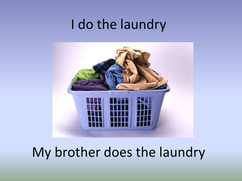 I do the laundry My brother does the laundry