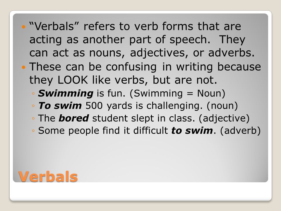 Verbals Verbals refers to verb forms that are acting as another part of speech.