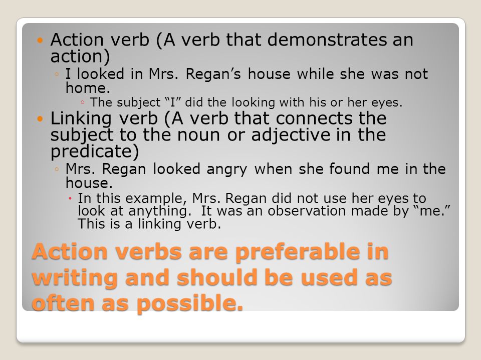Action verbs are preferable in writing and should be used as often as possible.